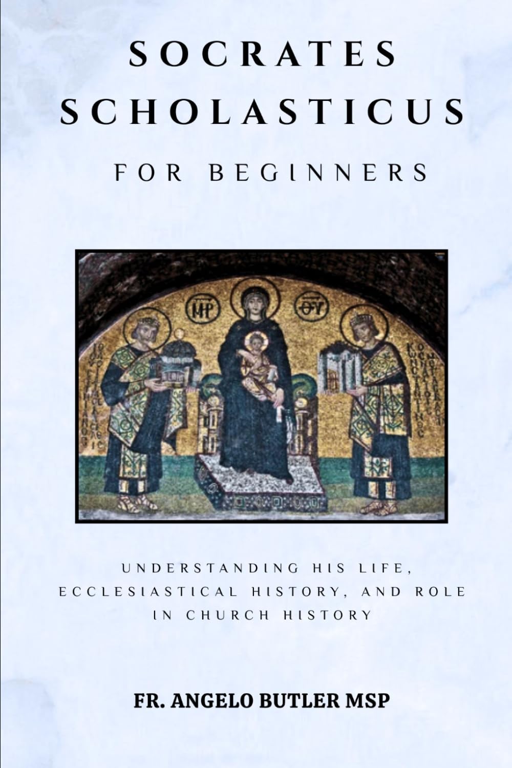 Socrates Scholasticus for Beginners: Understanding His Life, Ecclesiastical History, and Role in Church History (THE FORGOTTEN FATHERS)