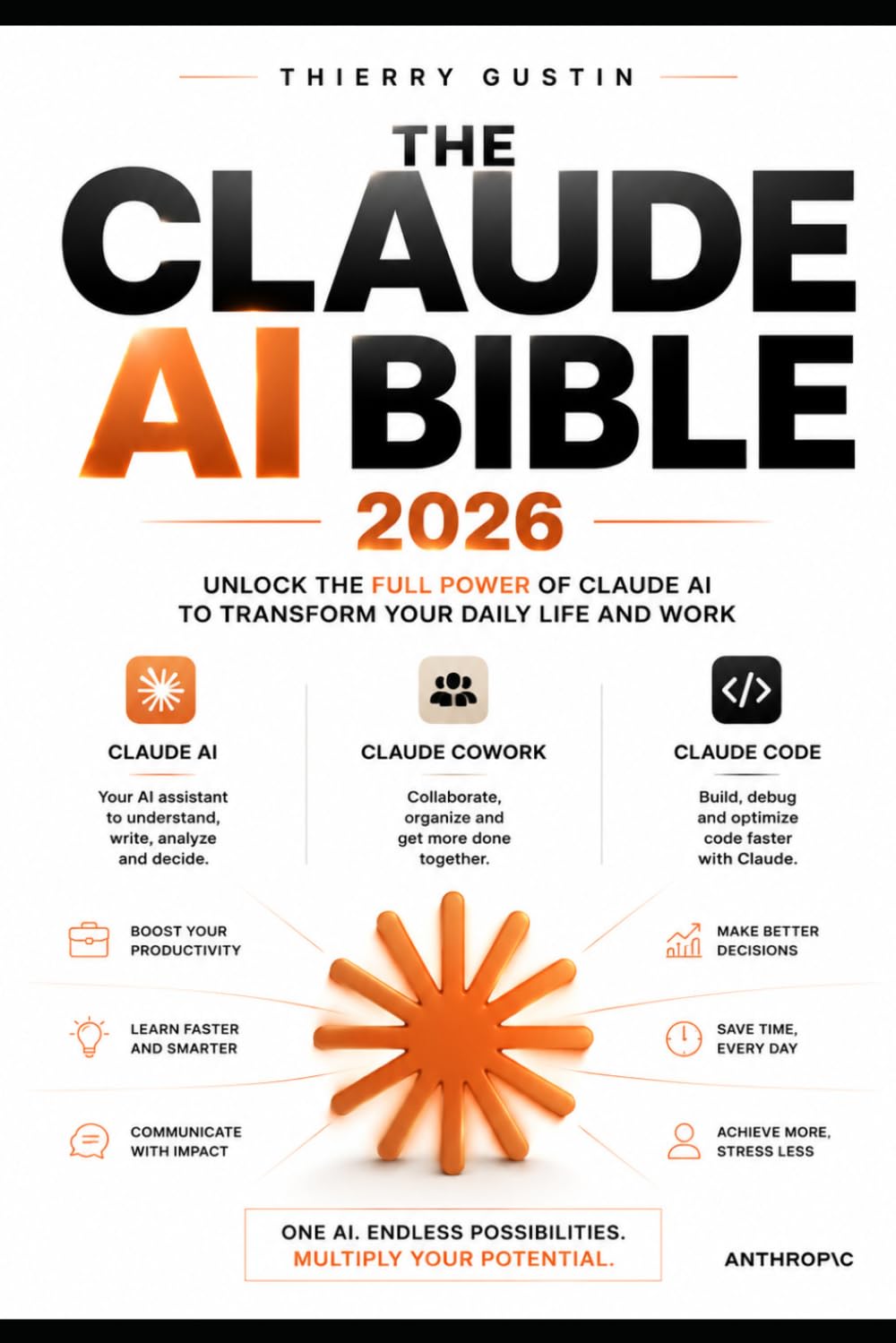T H E C L A U D E A I B I B L E 2 0 2 6: The Complete Power User's Guide to Anthropic's AI (The Claude AI Series — practical books that turn ... everyday results. No hype. Just things th)