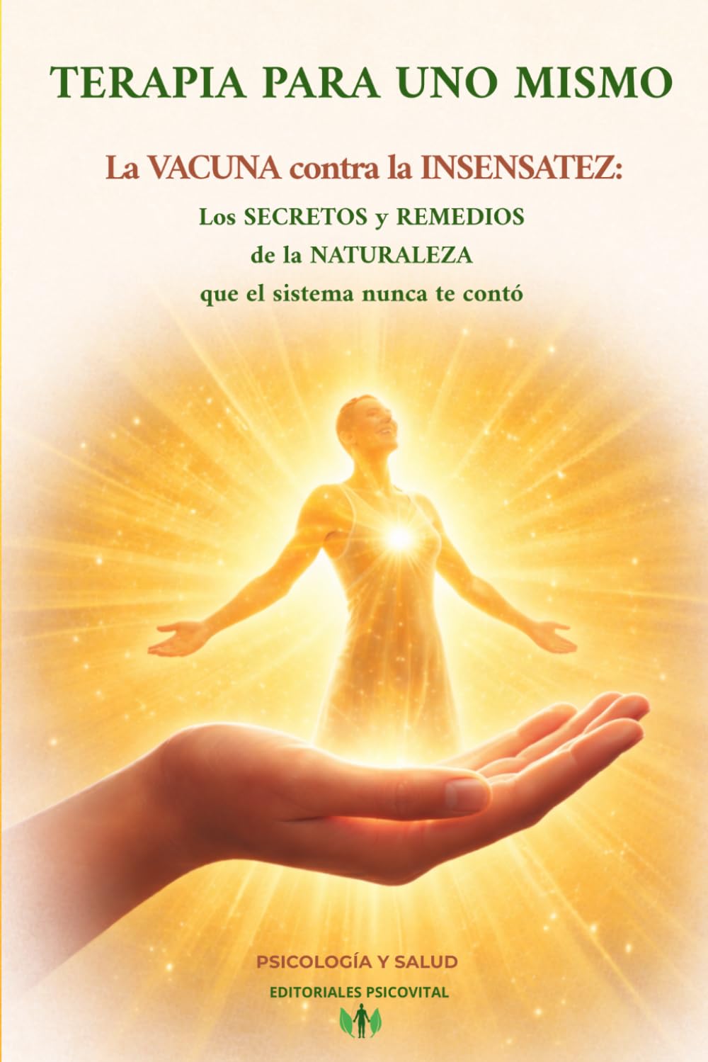 TERAPIA PARA UNO MISMO.: LA VACUNA CONTRA LA INSENSATEZ: los secretos y remedios de la naturaleza que el sistema nunca te contó.