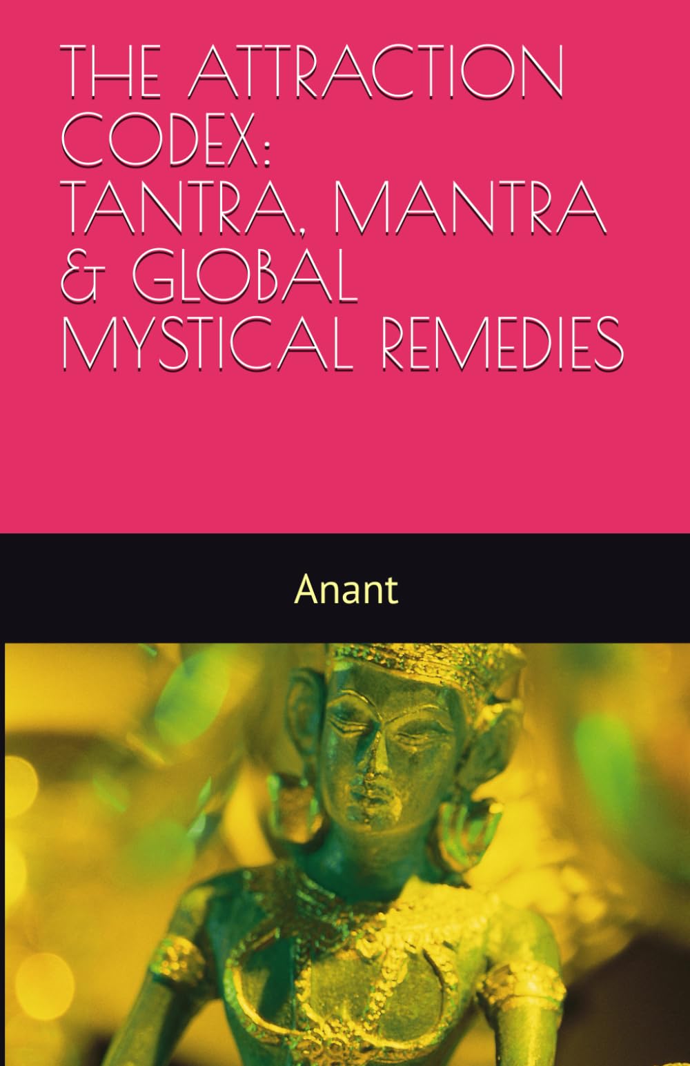 THE ATTRACTION CODEX: TANTRA, MANTRA & GLOBAL MYSTICAL REMEDIES