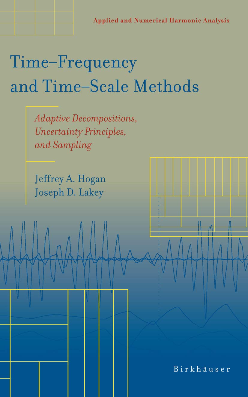 Time‒Frequency and Time‒Scale Methods: Adaptive Decompositions, Uncertainty Principles, and Sampling (Applied and Numerical Harmonic Analysis)