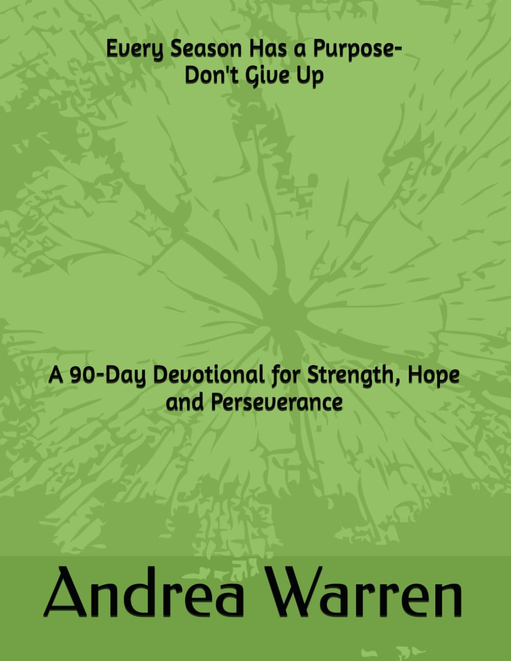 Every Season Has a Purpose-Don't Give Up: A 90-Day Devotional for Strength, Hope and Perseverance