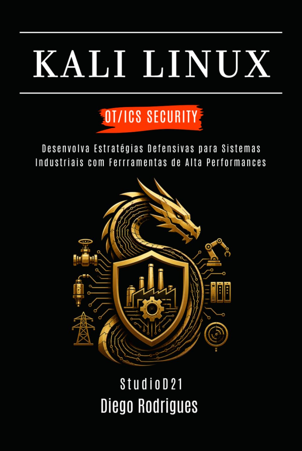 KALI LINUX OT/ICS SECURITY: Desenvolva Estratégias Defensivas para Sistemas Industriais com Ferramentas de Alta Performance (kali lINUX & frameworks brasil)
