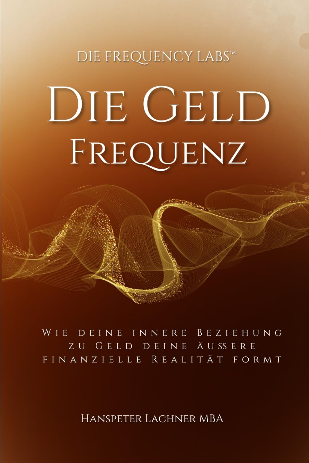 Die Geld-Frequenz: Wie deine innere Beziehung zu Geld deine äußere finanzielle Realität formt. (THE FREQUENCY LABS™)