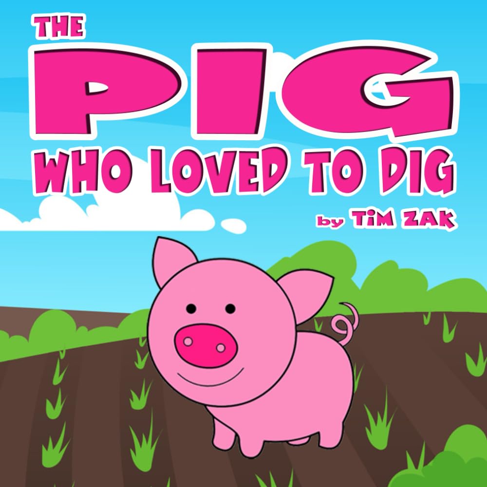 THE PIG WHO LOVED TO DIG: Children's Books (Fun, Cute, Rhyming Bedtime Story for Baby & Preschool Readers about Pete the Pig Who Loved to Dig!) (Cutest Animal Nursery Rhymes)