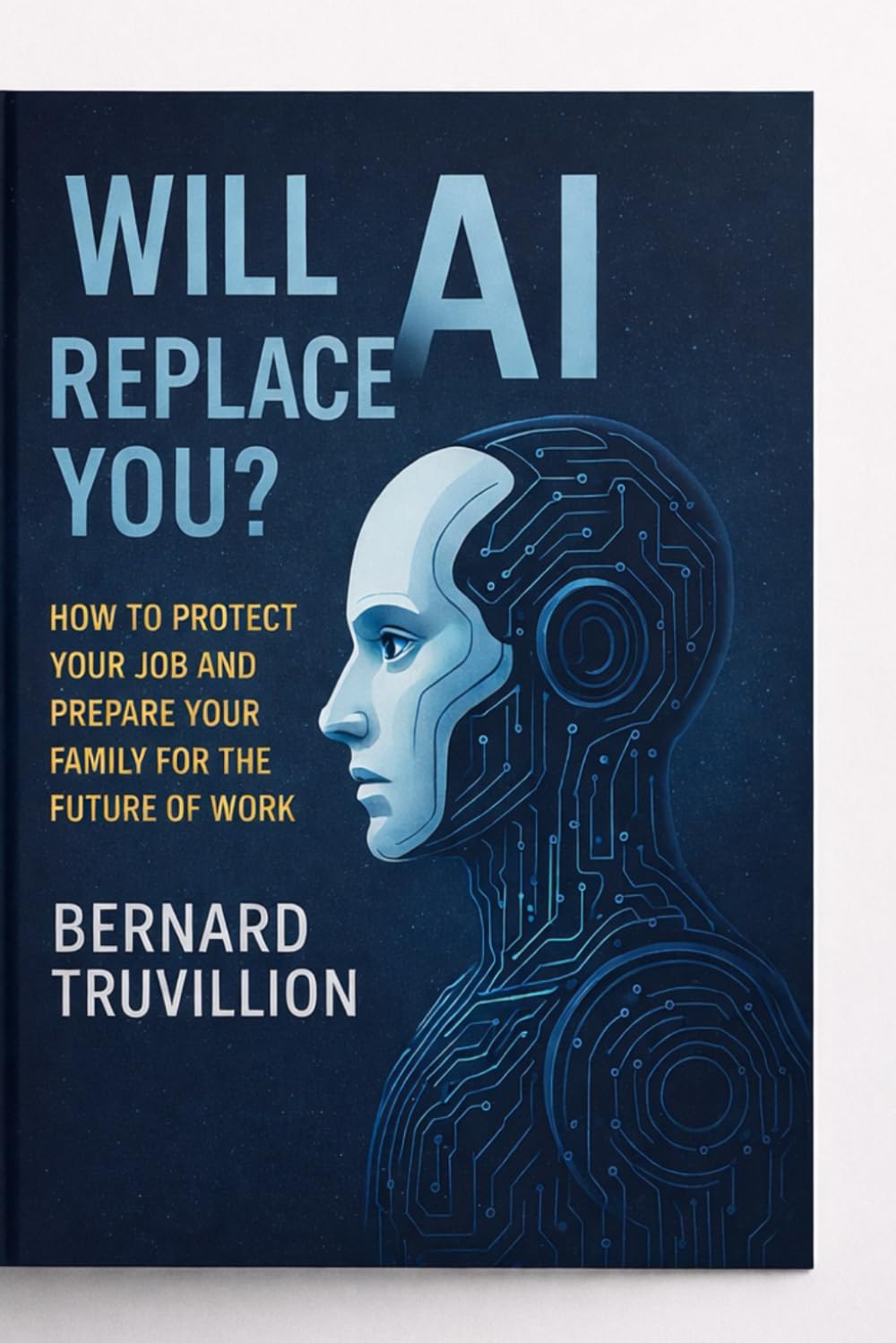 Will AI Replace You?: How To Protect Your Job And Prepare Your Family For The Future Of Work