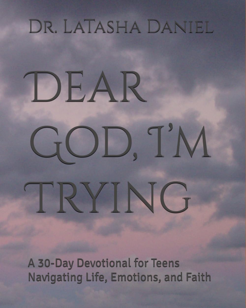 Dear God, I’m Trying: A 30-Day Devotional for Teens Navigating Life, Emotions, and Faith