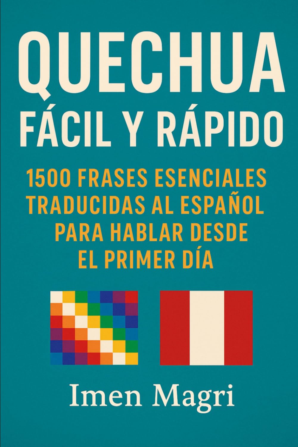 Quechua Fácil y Rápido: 1500 Frases Esenciales Traducidas al Español para Hablar Desde el Primer Día