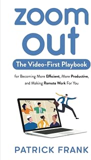 Zoom Out: The Video-First Playbook for Becoming More Efficient, More Productive, and Making Remote Work for You