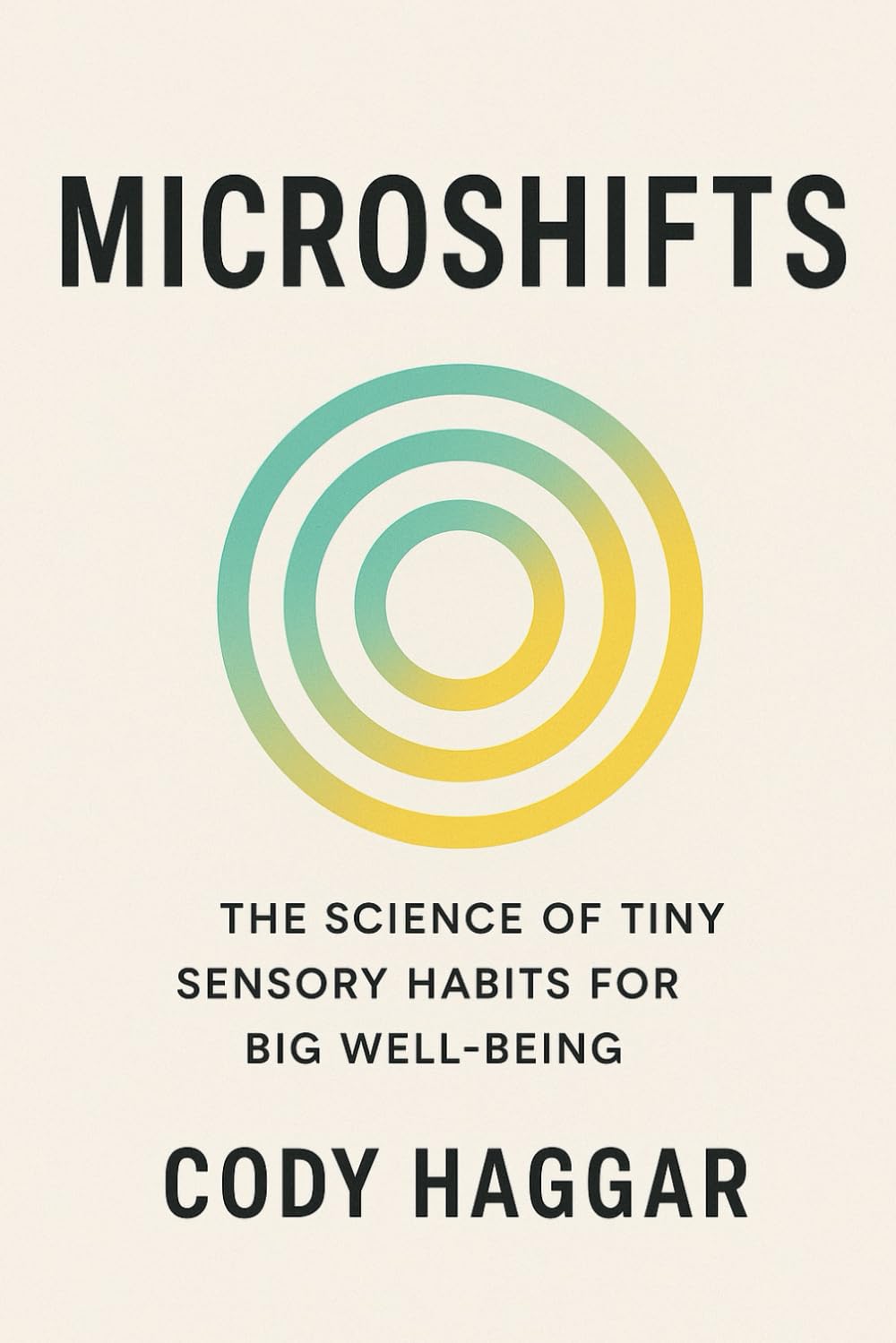 Microshifts: The Science of Tiny Sensory Habits For Well Being (The Cody Haggar Wellness Collection)