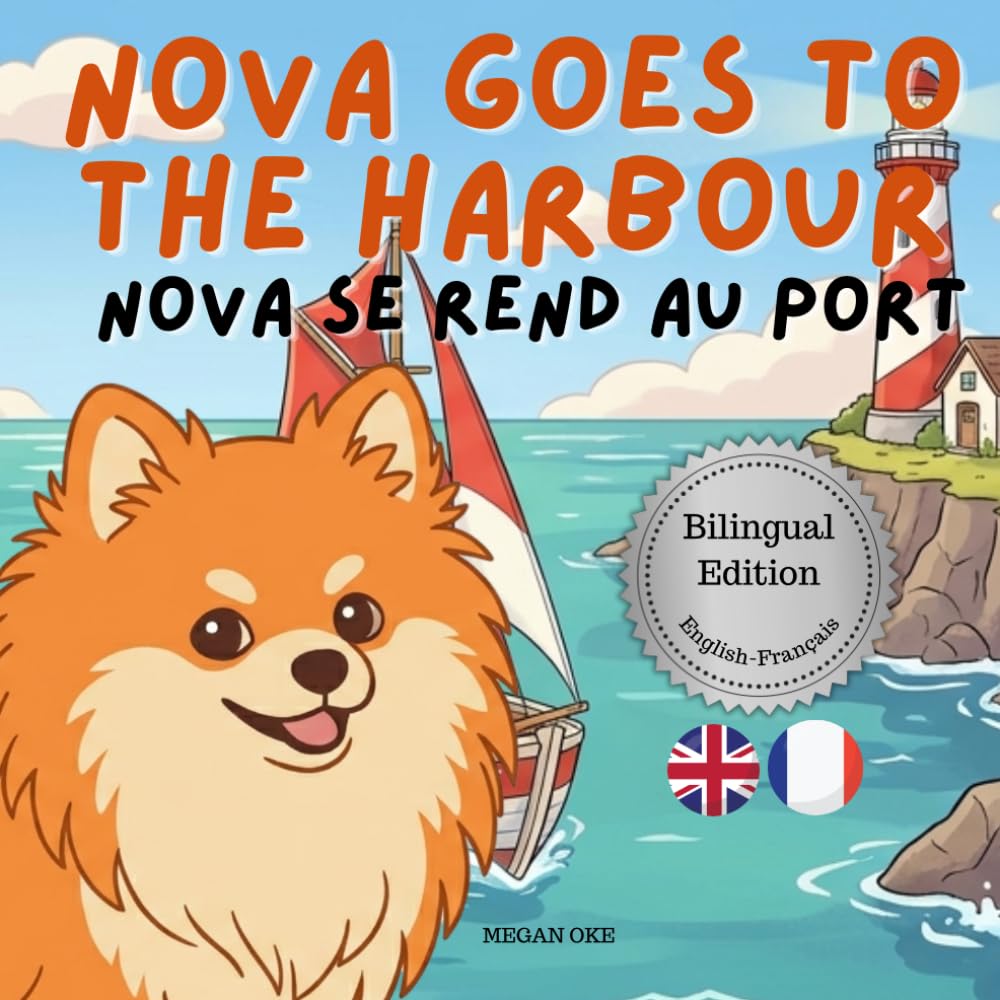 Nova Goes To The Harbour: A Bilingual Children's Book in English and French (Nova the Pomeranian Series) (Nova The Pomeranian: Outdoor Adventures (Bilingual: French and English))