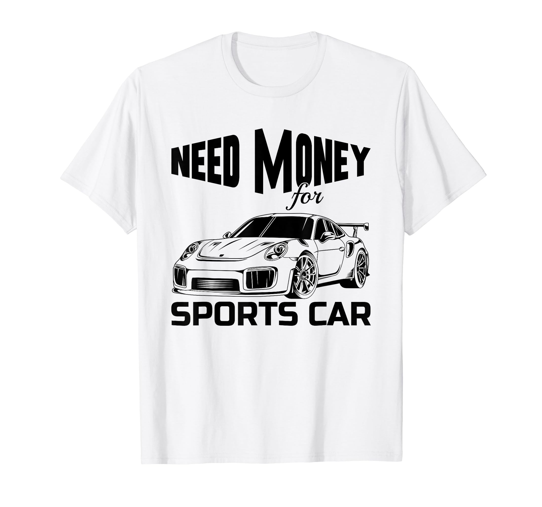 Need Money For Sports Car Turbo Car Lovers FunnyMen Women T-Shirt