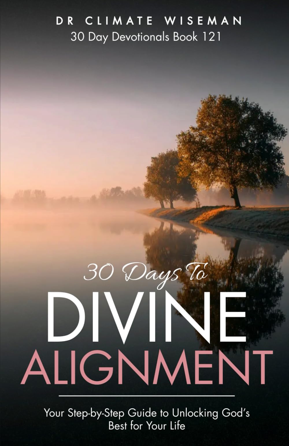 30 Days to Divine Alignment: Your Step-by-Step Guide to Unlocking God’s Best for Your Life (30 Day Devotionals)