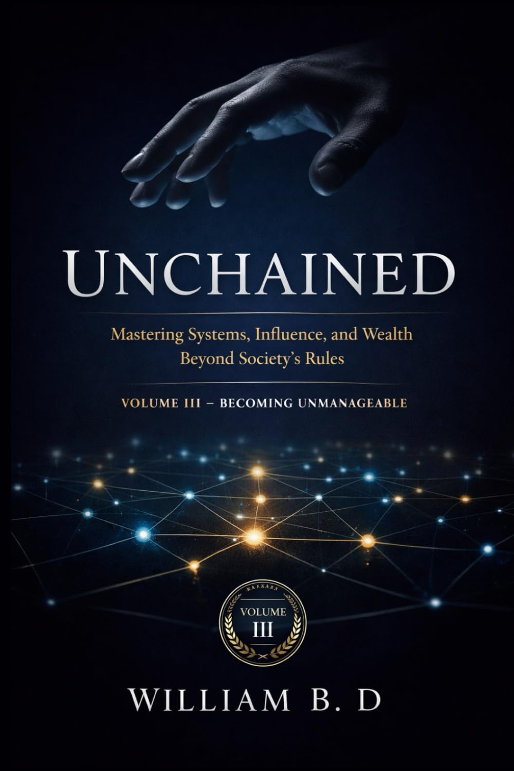 Unchained: Mastering Systems, Influence, and Wealth Beyond Society’s Rules (The 3 Unspoken Laws of Power)