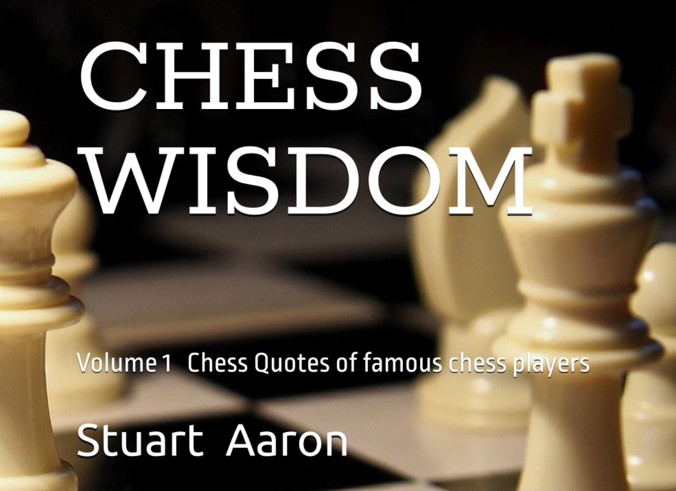 CHESS WISDOM Chess quotes of famous chess players over 100 pages: Volume 1 Chess Quotes brilliant nuggets