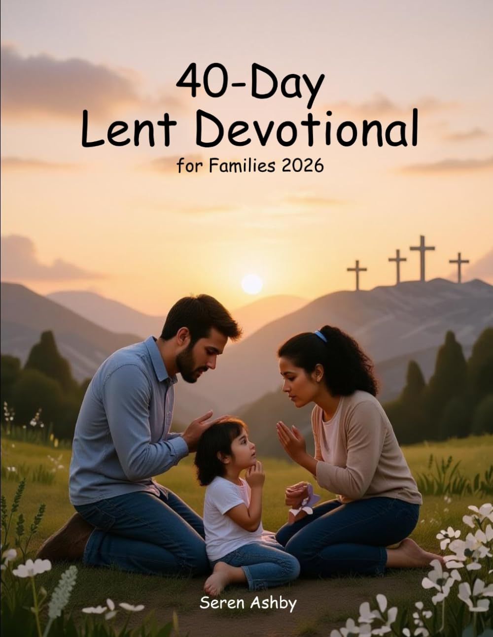 40-Day Lent Devotional for Families 2026: Daily Scripture, Simple Prayers, and Meaningful Moments to Grow Faith Together