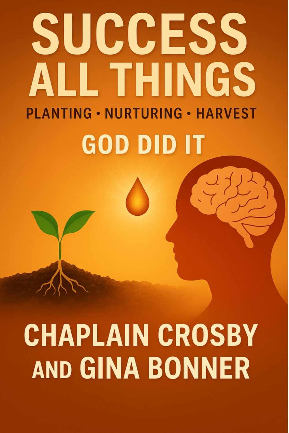 SUCCESS ALL THINGS:Planting • Nurturing • Harvest: God Did It