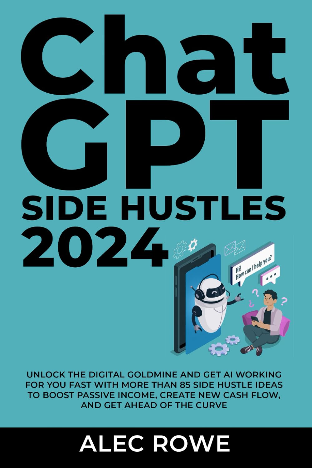 ChatGPT Side Hustles 2024: Unlock the Digital Goldmine and Get AI Working for You Fast with More Than 85 Side Hustle Ideas to Boost Passive Income, ... of the Curve (ChatGPT Side Hustle Playbook)