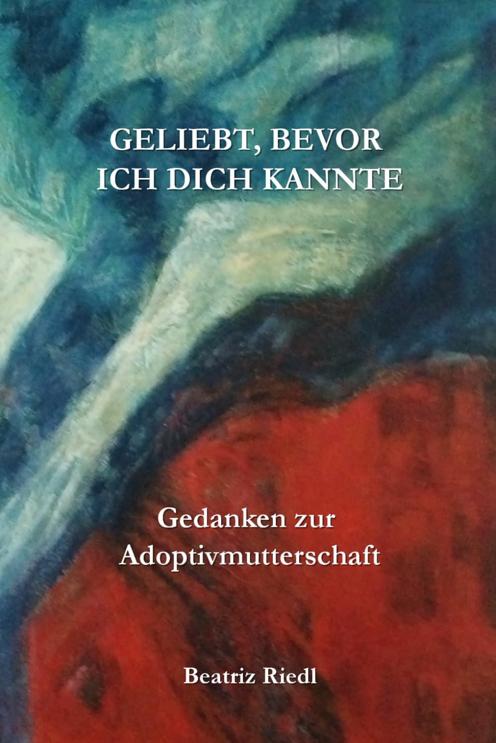 Geliebt, bevor ich dich kannte: Gedanken zur Adoptivmutterschaft