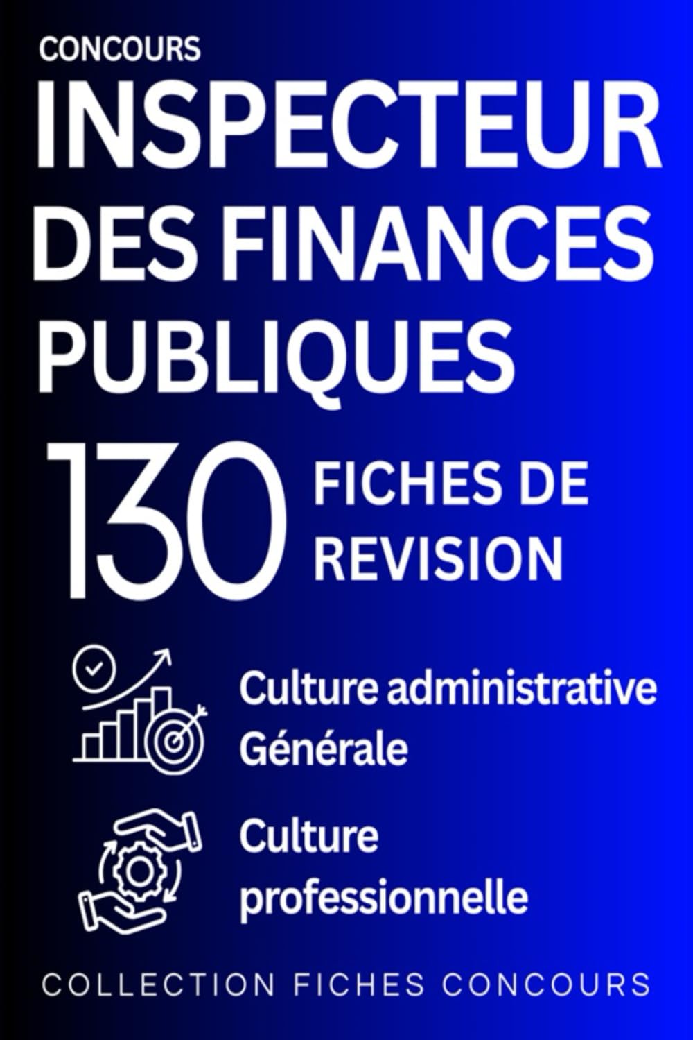 Concours Inspecteur des Finances Publiques – 130 fiches de révision: Culture administrative, Culture générale, Culture professionnelle