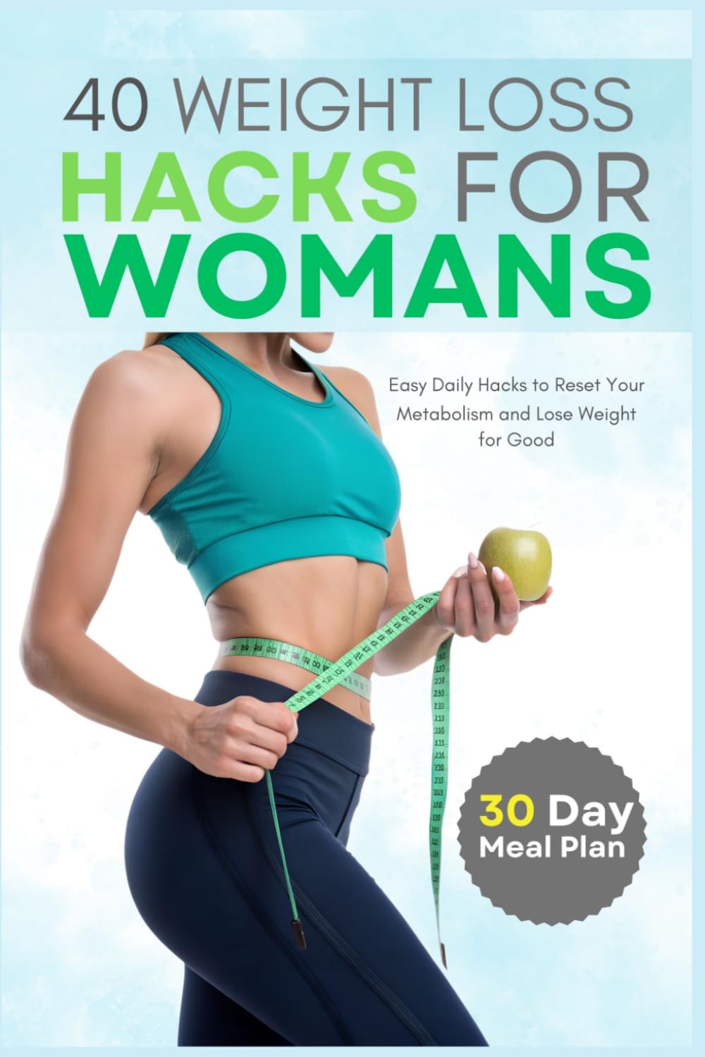 40 Weight Loss Hacks for Womans: Easy Daily Hacks to Reset Your Metabolism and Lose Weight for Good