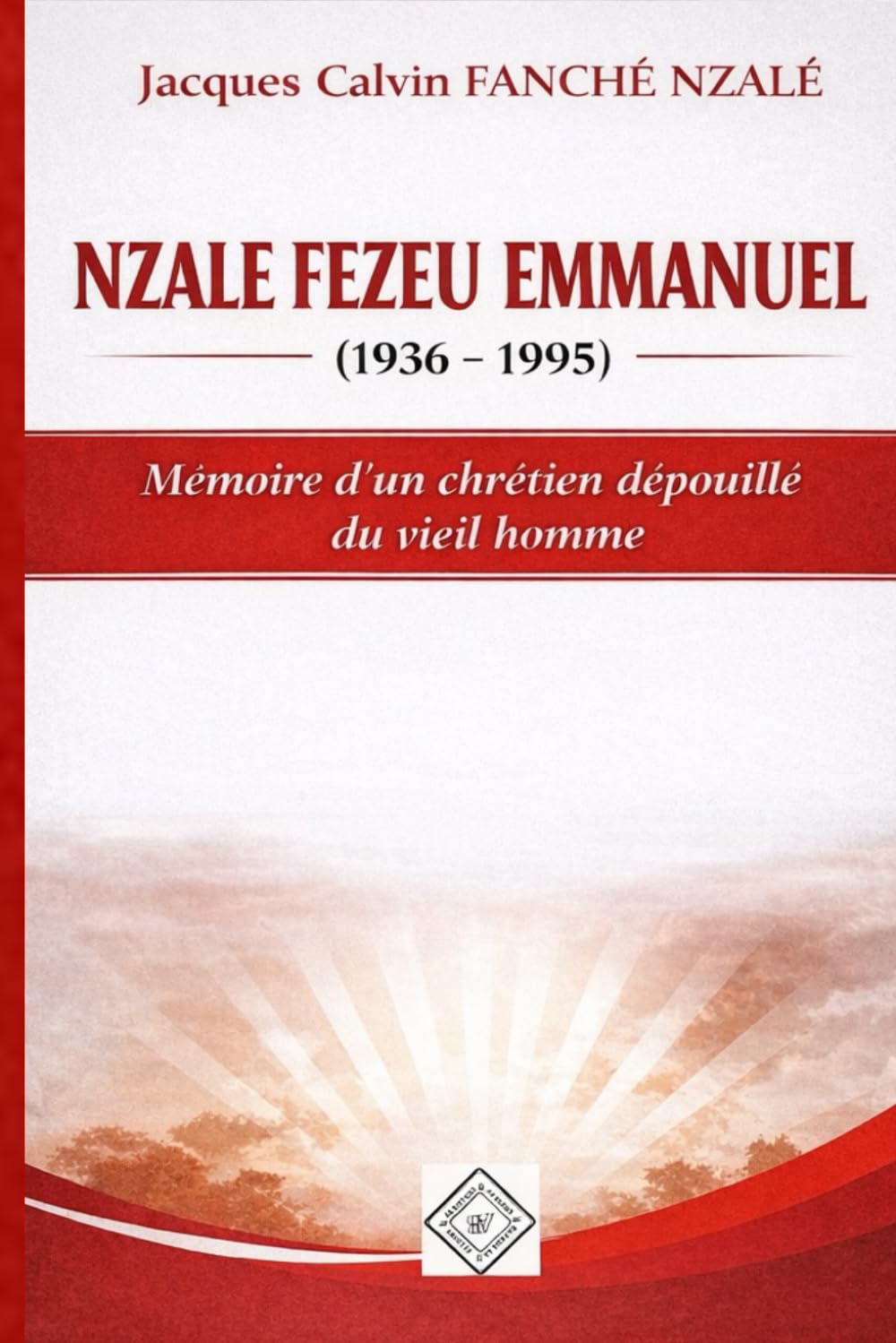 NZALÉ FEZEU EMMANUEL (1936 - 1995): Mémoire d’un chrétien dépouillé du vieil homme