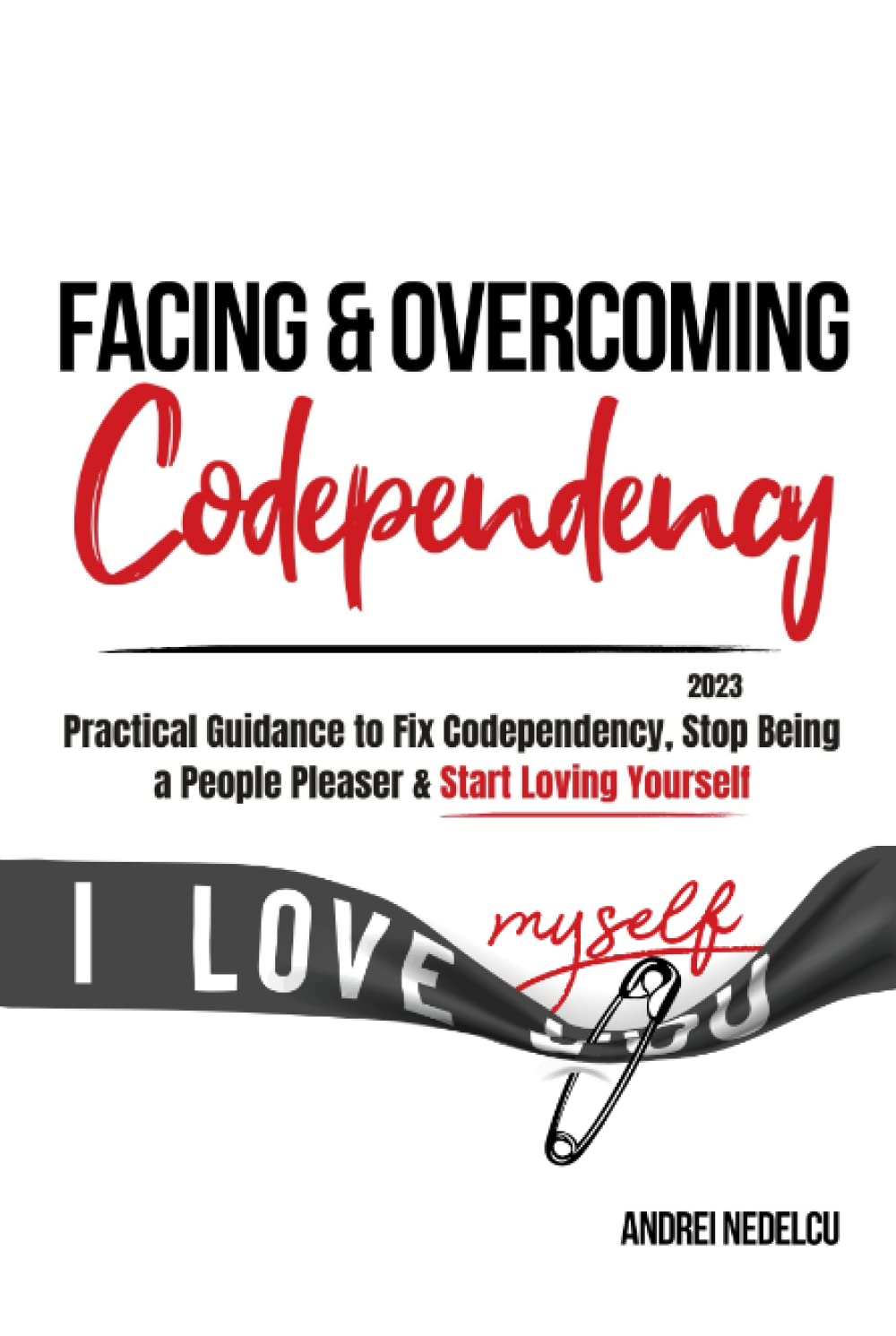 Facing and Overcoming Codependency: Practical Guidance to Fix Your Codependency, Stop Being a People Pleaser, and Start Loving Yourself (Breaking Free from Toxic Relationships)
