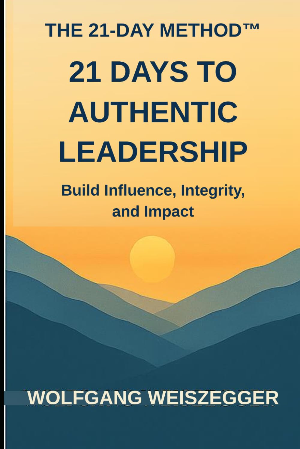 The 21-Day Method: Personal Growth Series - 21 DAYS TO AUTHENTIC LEADERSHIP: Build Influence, Integrity, and Impact