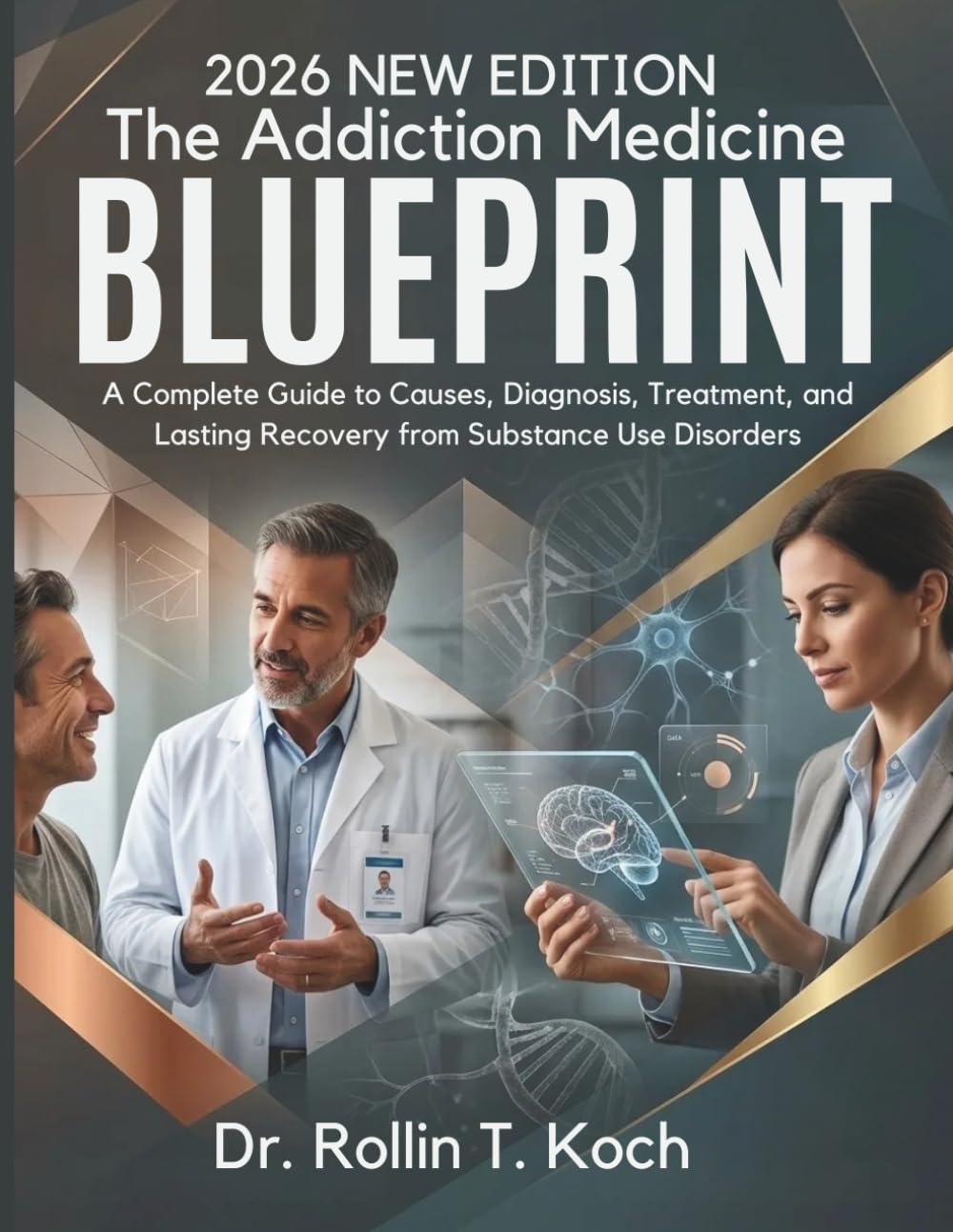 The Addiction Medicine Blueprint: A Complete Guide to Causes, Diagnosis, Treatment, and Lasting Recovery from Substance Use Disorders