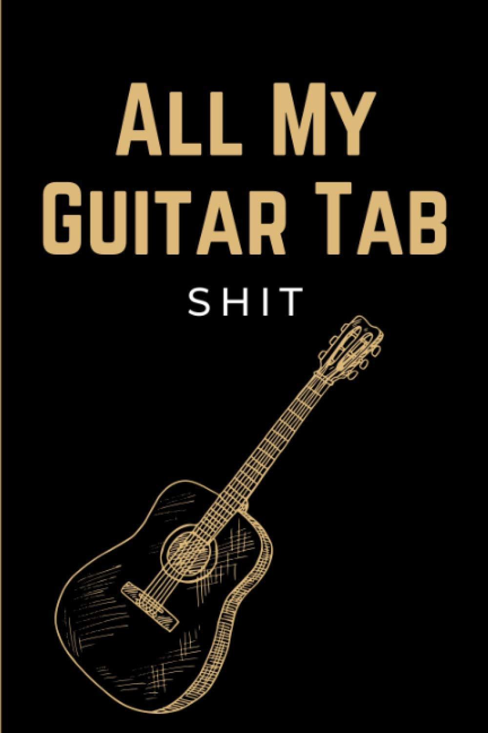 All My Guitar Tab Shit: Blank 6 Strings Guitar Tablature Manuscript Paper with Chord Fingering Charts & Diagrams | Wide Staff Music Sheet Notebook | ... Gifts for Guitarists Men, Women & Teens