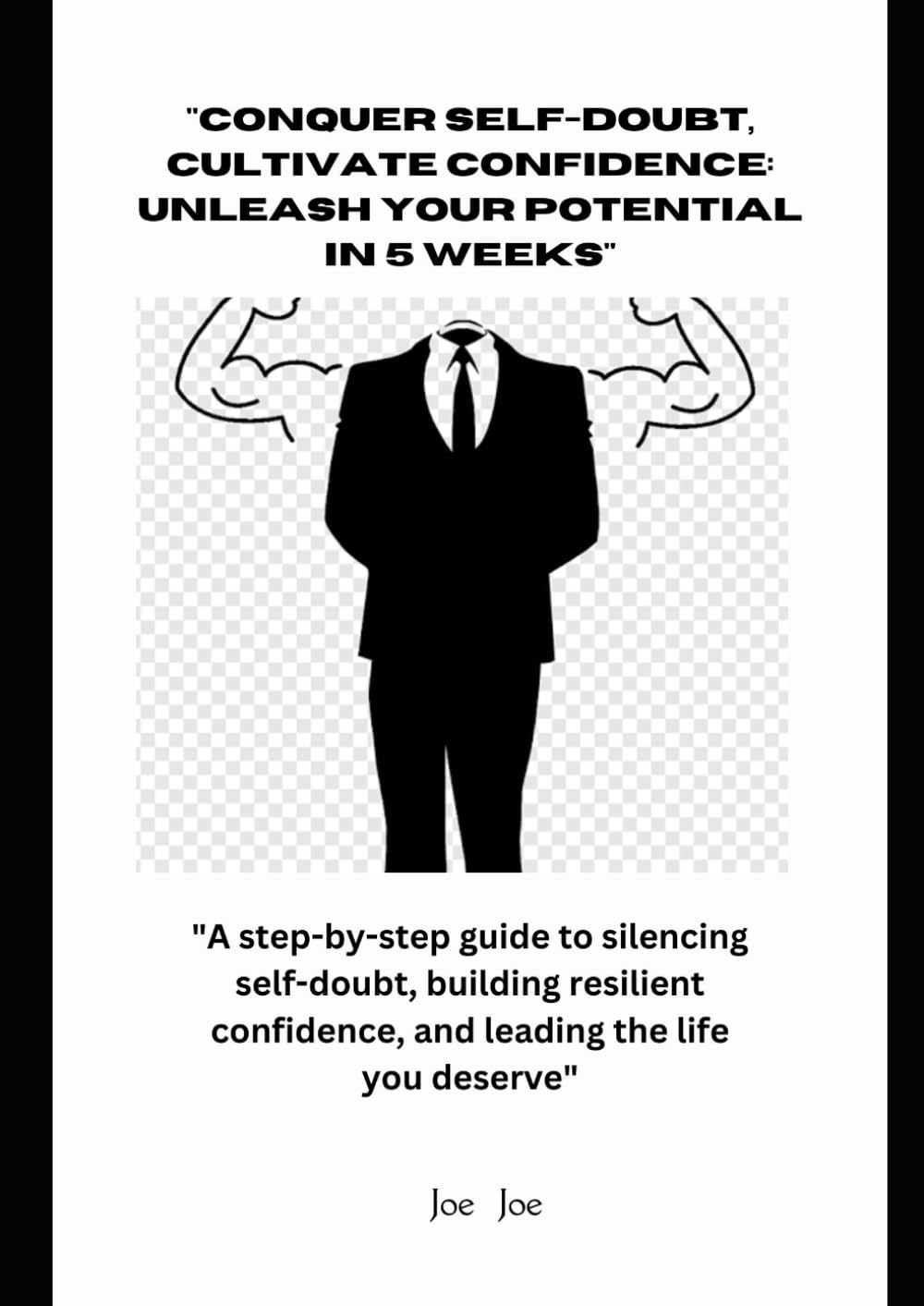 “Conquer Self-Doubt, Cultivate Confidence: Unleash Your Potential in 5 Weeks.”: “A step-by-step guide to silencing self-doubt, building resilient confidence, and leading the life you deserve.”