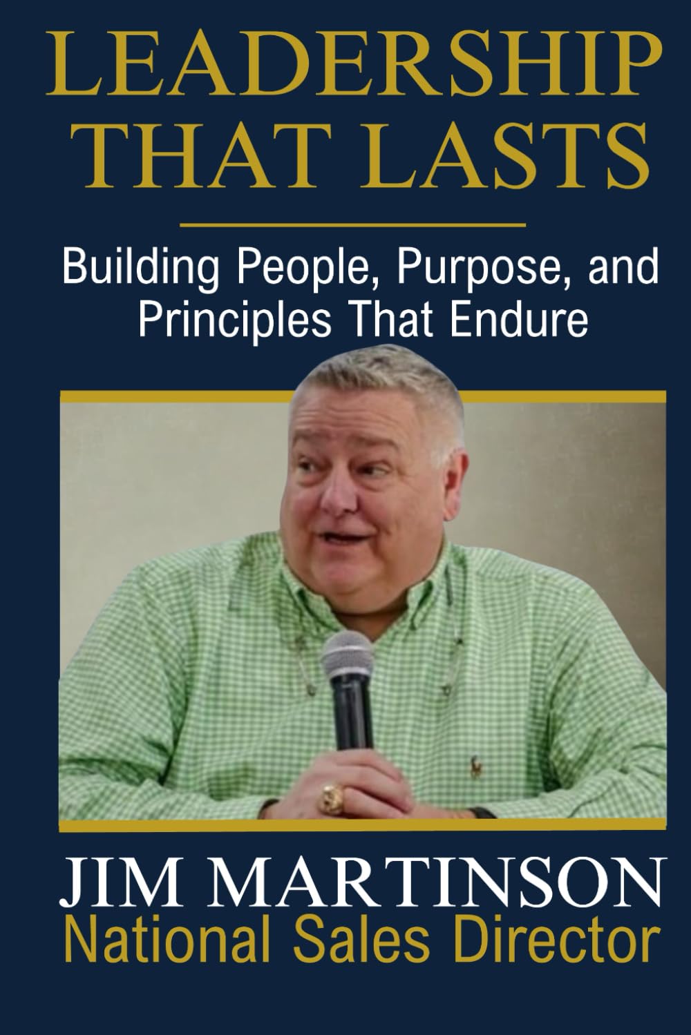 Leadership That Lasts: Building People, Purpose, and Principles That Endure