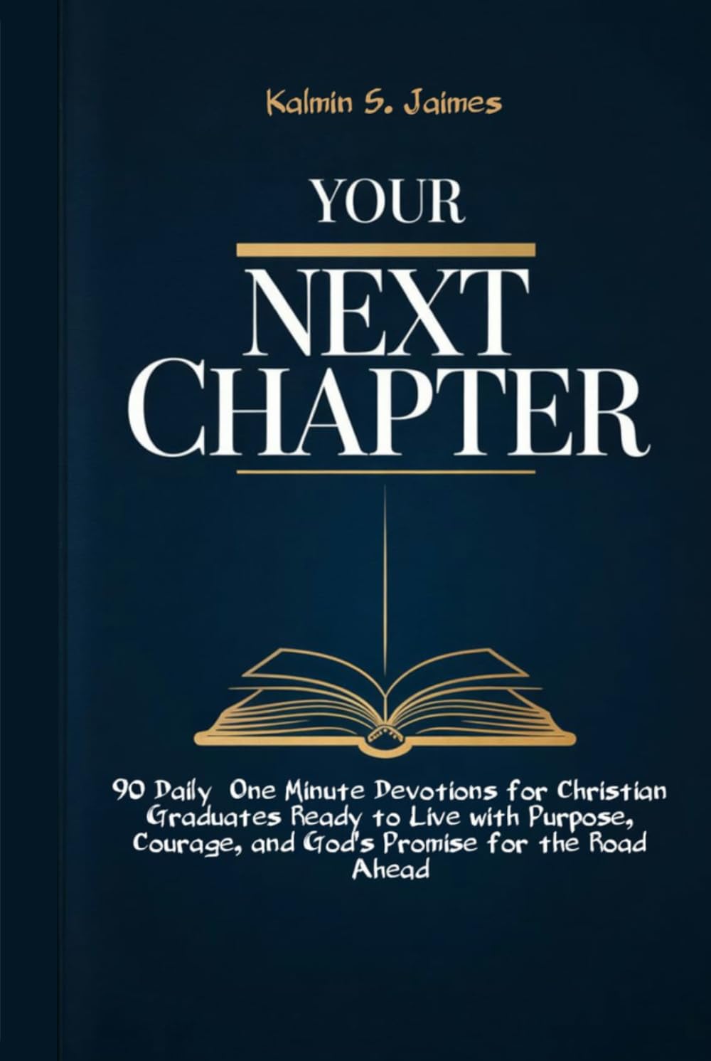 Your Next Chapter: 90 Daily One Minute Devotions for Christian Graduates Ready to Live with Purpose, Courage, and God's Promise for the Road Ahead