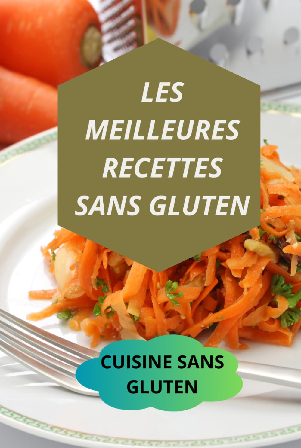 LES MEILLEURES RECETTES SANS GLUTEN: CUISINE SANS GLUTEN-RECETTES SUCREES SANS GLUTEN-DESSERTS SANS GLUTEN