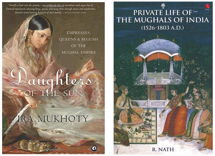 Daughters of the Sun: Empresses, Queens and Begums of the Mughal Empire & Private Life of the Mughals of India