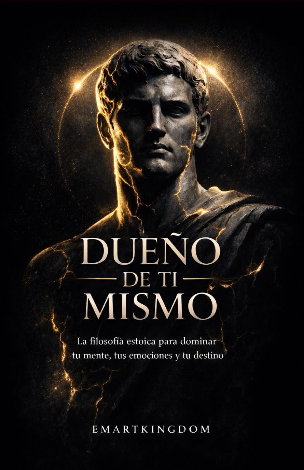 DUEÑO DE TI MISMO: LA FILOSOFÍA ESTOICA PARA DOMINAR TU MENTE, TUS EMOCIONES Y TU DESTINO