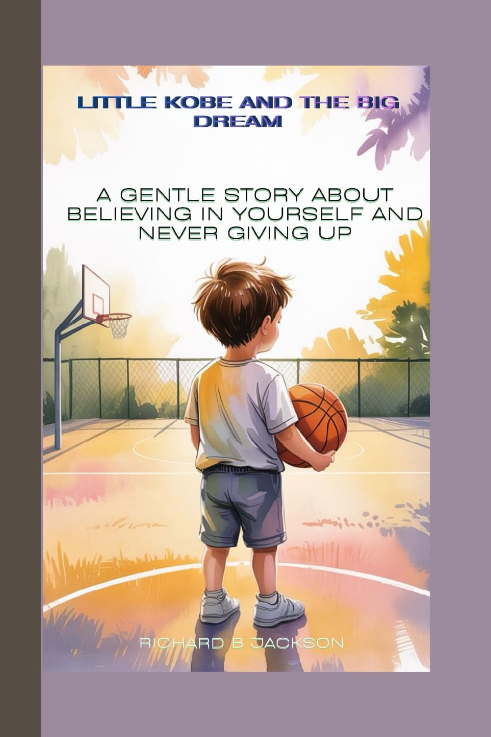 Little Kobe and the Big Dream: A Gentle Story About Believing in Yourself and Never Giving Up