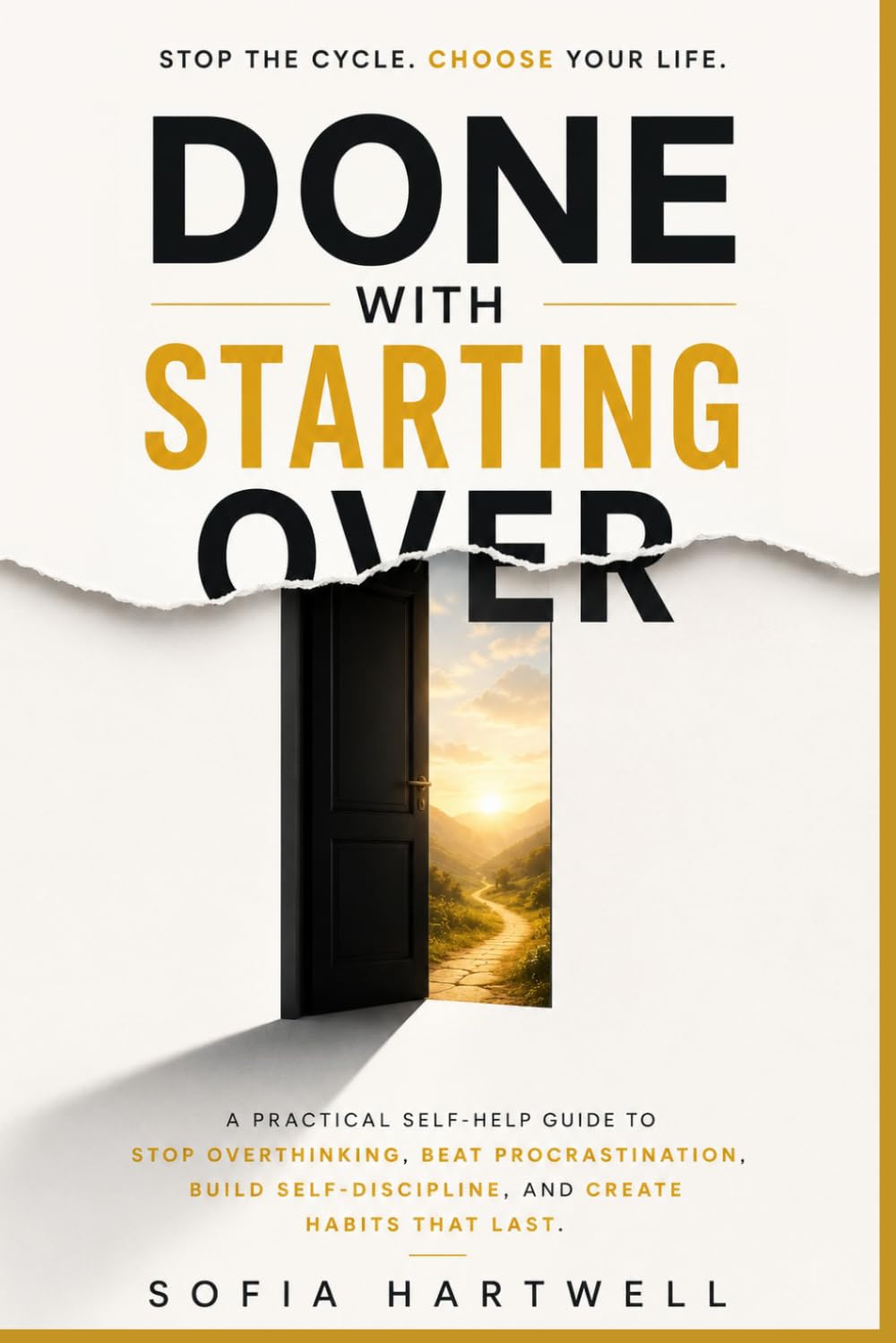 Done With Starting Over: A Practical Self-Help Guide to Stop Overthinking, Beat Procrastination, Build Self-Discipline, and Create Habits That Last