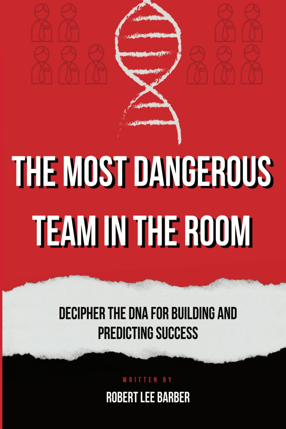 The Most Dangerous Team in The Room: Decipher The DNA For Building and Predicting Success