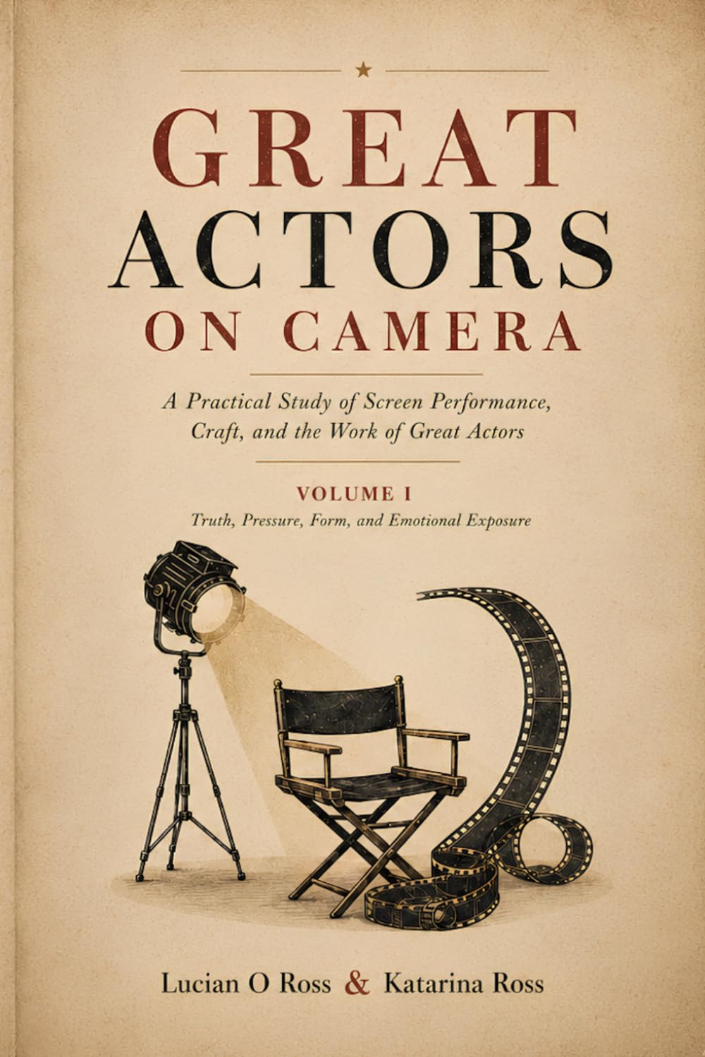 Great Actors on Camera: Volume I: Truth, Pressure, Form, and Emotional Exposure