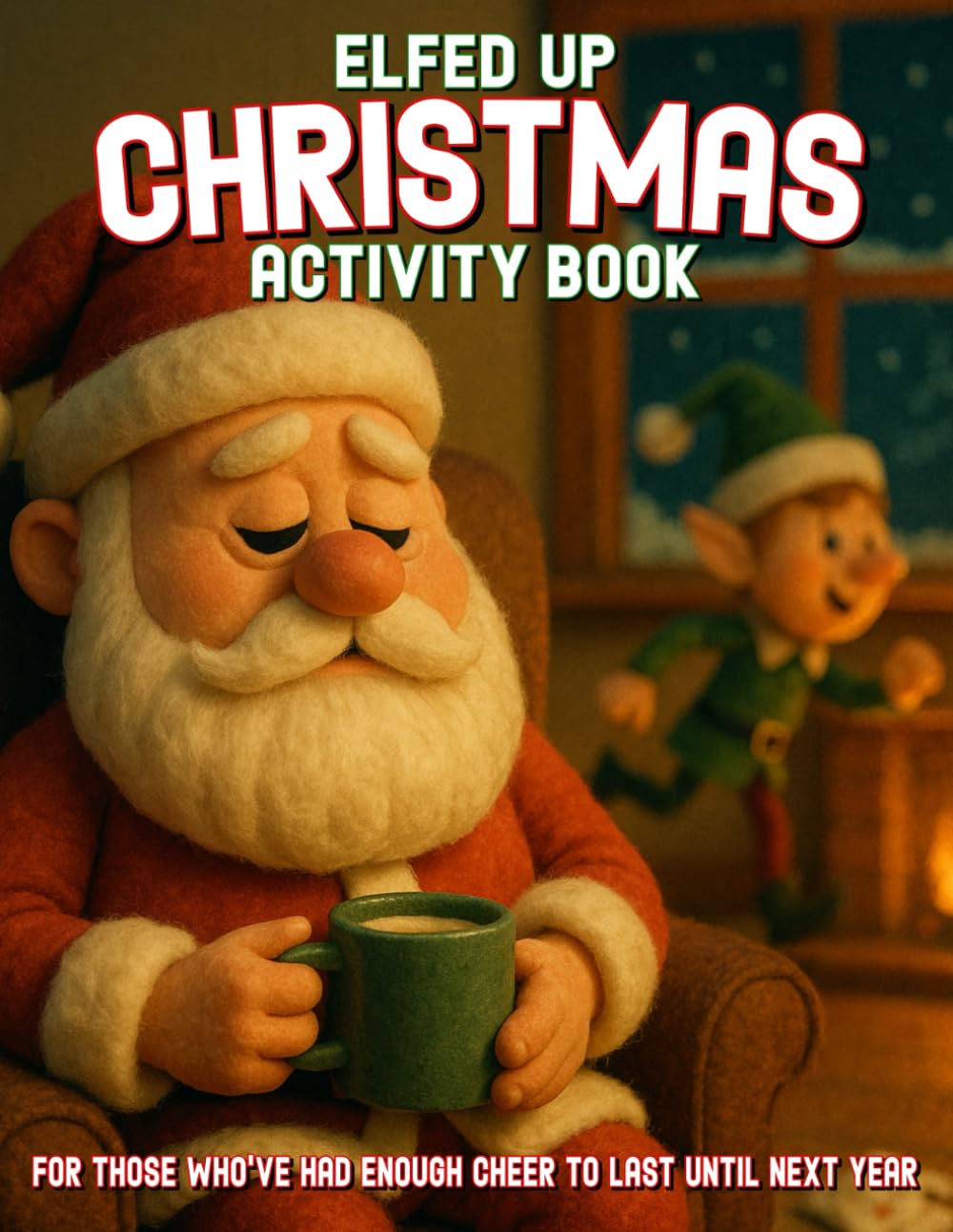 Elfed Up Christmas Activity Book: A Hilarious Holiday Activity Book for Adults Who’ve Had Enough Cheer