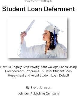 Easy Steps to Getting A Student Loan Deferment- How To Legally Stop Paying Your College Loans Using Forebearance Programs To Defer Student Loan Repayment and Avoid Student Loan Default