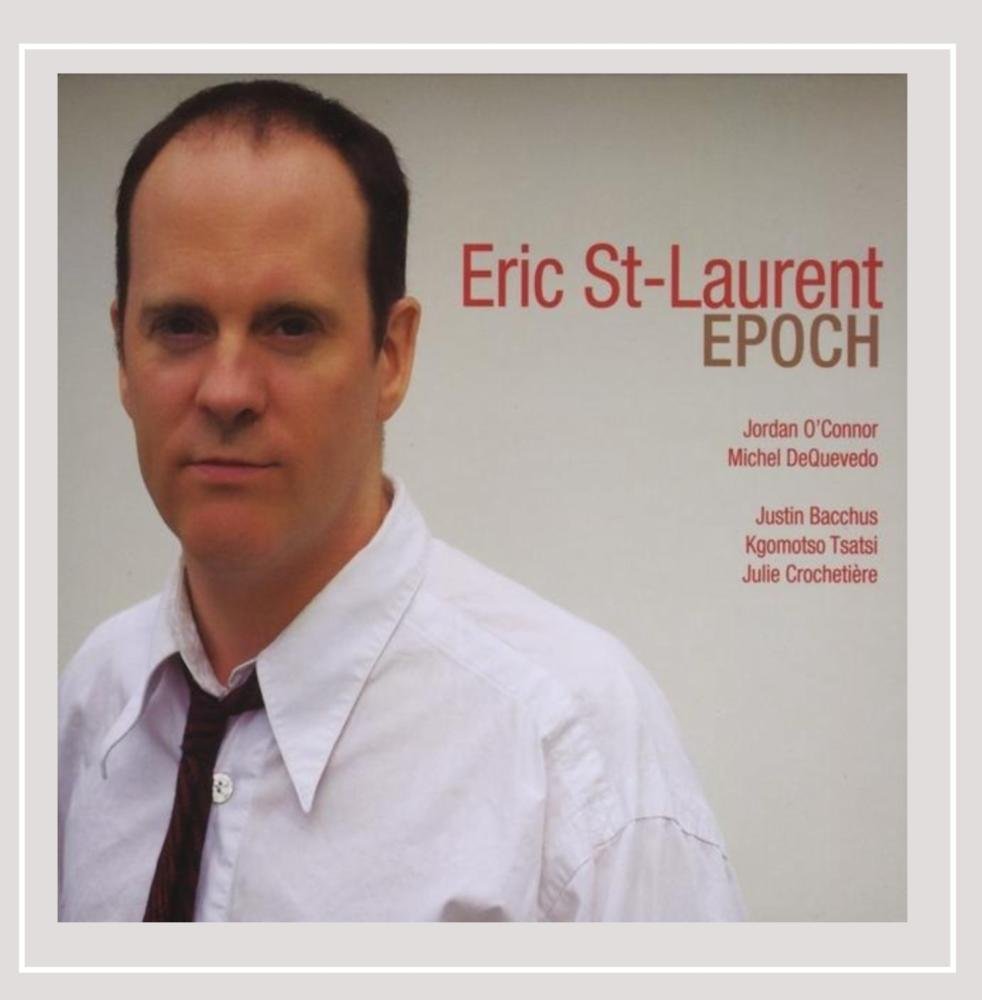 Epoch [Audio CD] Eric St-Laurent; Michel DeQuevedo; Kgomotso Tsatsi; Justin Bacchus; Julie Crocheti re; Jordan O'Connor; Chauncey Olcott and Wyckham Porteous