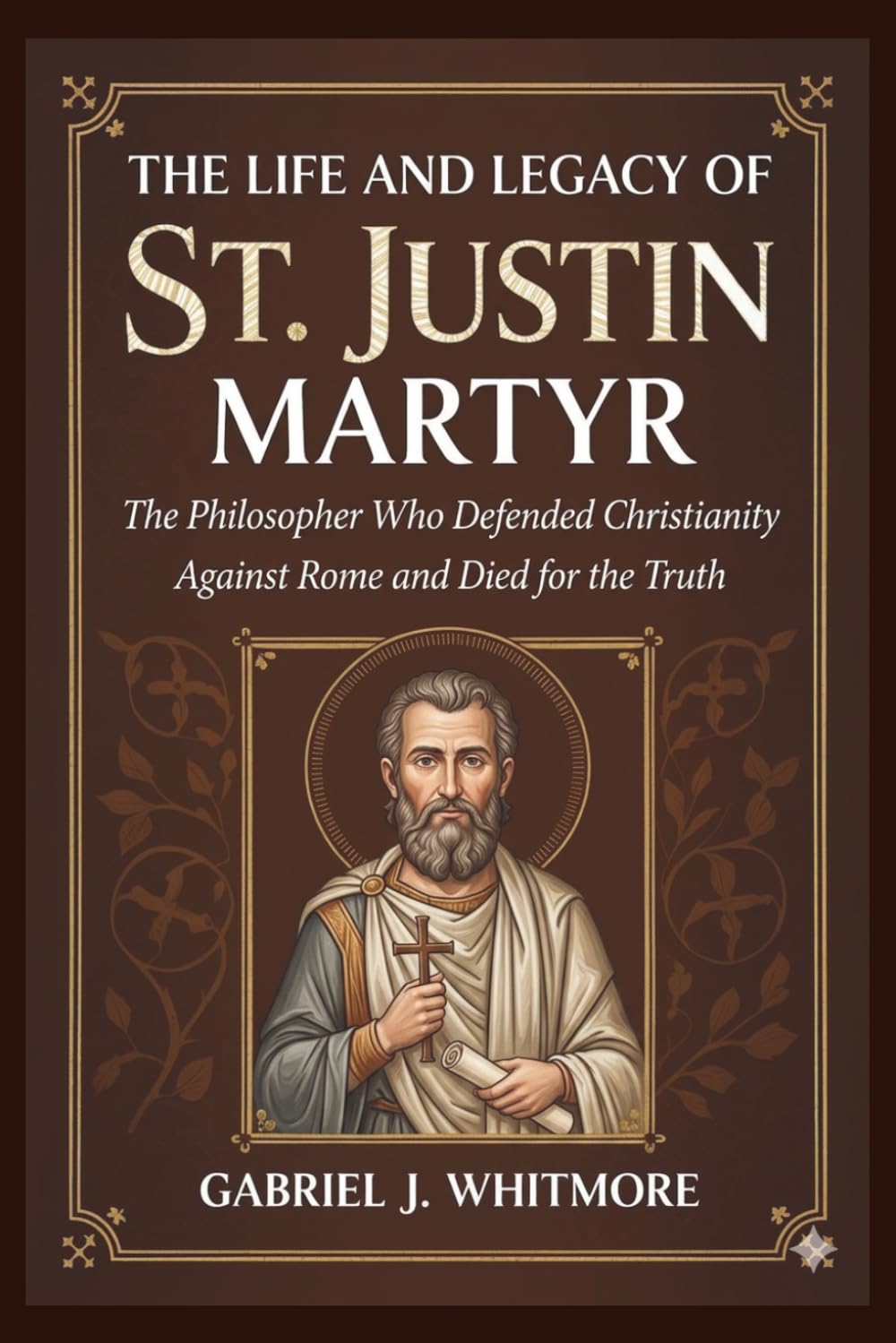 THE LIFE AND LEGACY OF ST. JUSTIN MARTYR (Lives of the Sacred Witnesses)