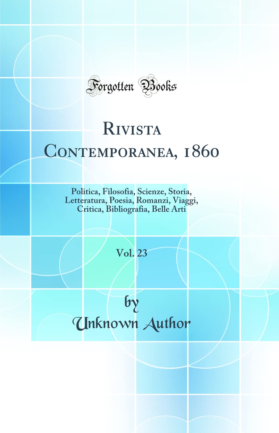 Rivista Contemporanea, 1860, Vol. 23: Politica, Filosofia, Scienze, Storia, Letteratura, Poesia, Romanzi, Viaggi, Critica, Bibliografia, Belle Arti (C