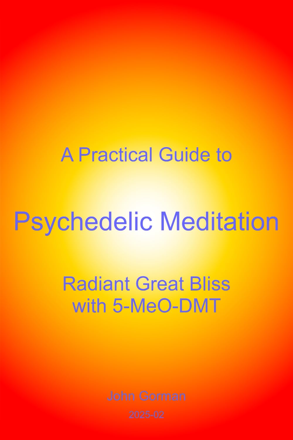 A Practical Guide to Psychedelic Meditation: Radiant Great Bliss With 5-MeO-DMT