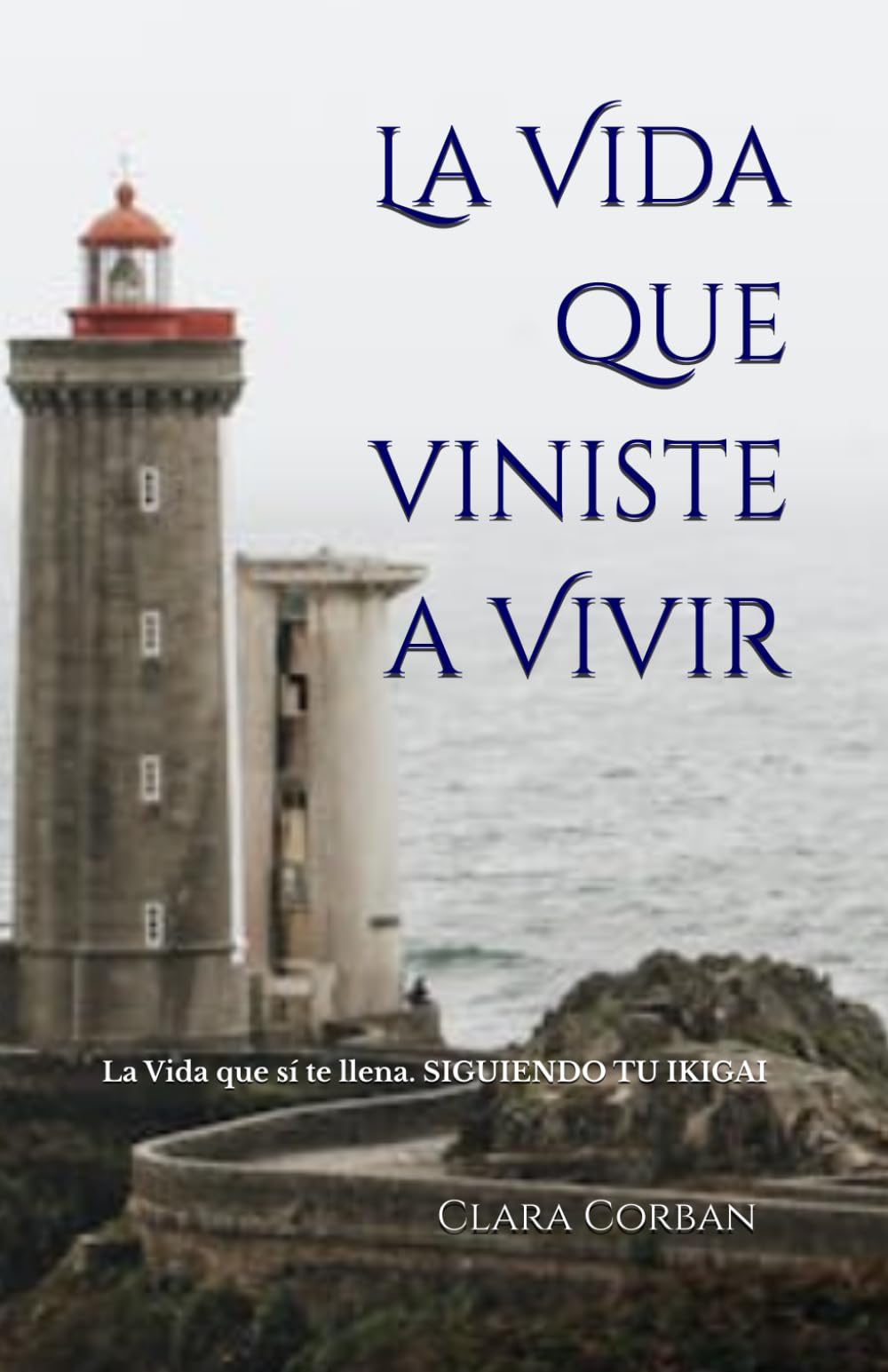 La Vida que viniste a Vivir: Cómo encontrar tu propósito y construir una vida que sí te llene SIGUIENDO TU IKIGAI