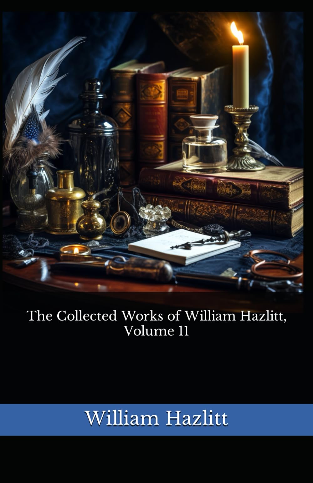 The Collected Works of William Hazlitt, Volume 11: The 1902 Literary Essay Collection Classic