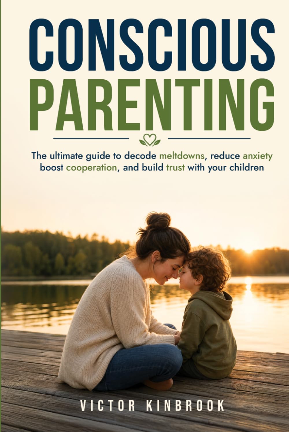 Conscious Parenting: The ultimate guide to decode meltdowns, reduce anxiety, boost cooperation, and build trust with your children