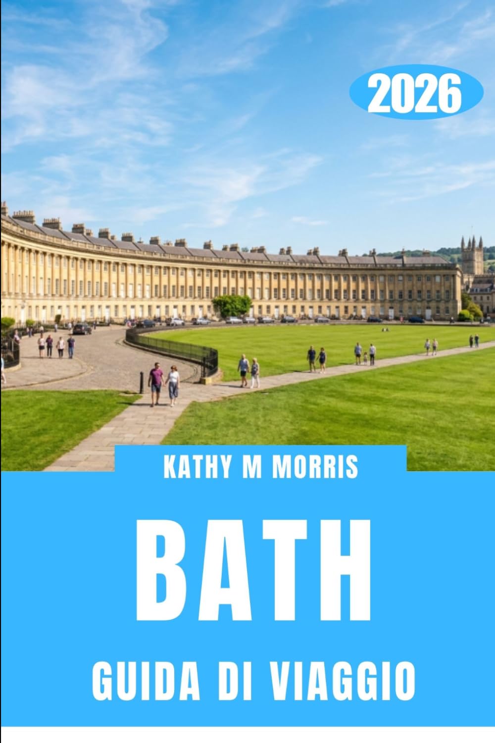 GUIDA DI VIAGGIO A BATH 2026: La tua Compagno essenziale alla storia romana, all'architettura georgiana, alle passeggiate panoramiche, alla ... e ai consigli pratici per una visita indiment